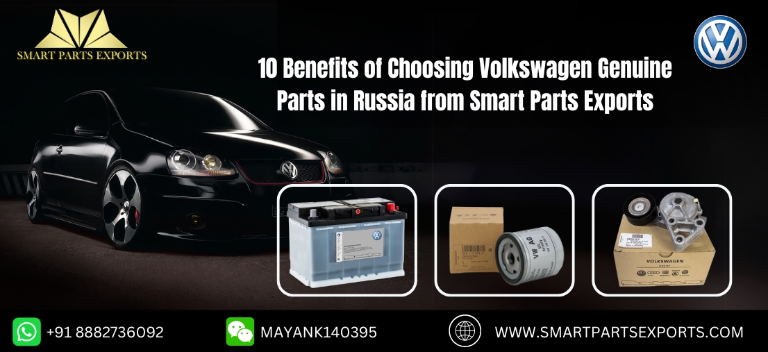 10 Benefits of Choosing Volkswagen Genuine Parts in Russia from Smart Parts Exports